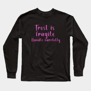 TRUST IS FRAGILE HANDLE CAREFULLY Long Sleeve T-Shirt